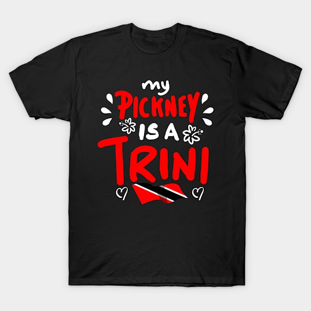 My Pickney Is A Trini | Trinidad And Tobago | Trini To De Bone | Trinidad Slang T-Shirt by Trinidad Slang Clothing